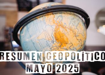 Resumen geopolítico de mayo de 2025